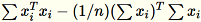 
                        \sum x_i^T x_i - (1/n) (\sum x_i)^T \sum x_i
                    