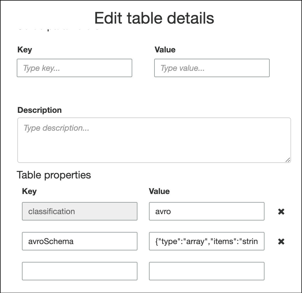 Sous l'en-tête Table properties (Propriétés de la table), il y a deux colonnes de champs de texte. L'en-tête de la colonne de gauche est Key (Clé), et l'en-tête de la colonne de droite est Value (Valeur). La key/value paire de la première ligne est la classification/avro. The key/value paire de la deuxième ligne est AvroSchema/ {"type » « array », "items » « string"}.