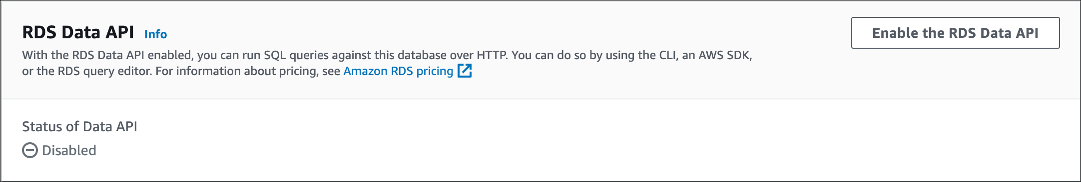 
                                The RDS Data API section on the Connectivity and security
                                    tab of the details page for a DB cluster. The status of Data API
                                    displays as disabled, and the Enable the RDS Data API button is
                                    present.
                            