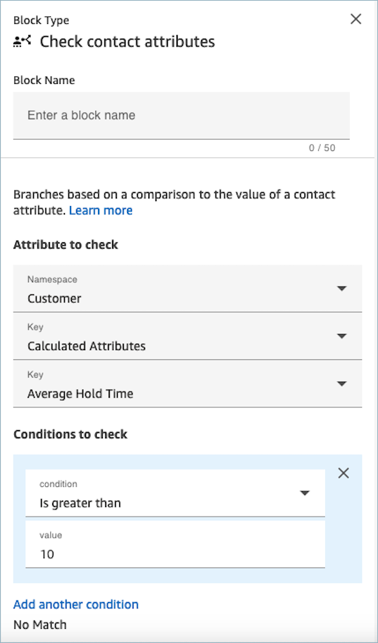 
                            Use Check contact attributes to conditionally route customers
                                based on their Average Hold Time from previous
                                interactions.
                        