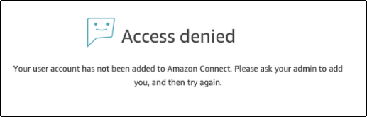 
                Error message displayed when a user tries to log in to Amazon Connect through their
                    identity provider when the user name is not in Amazon Connect.
            
