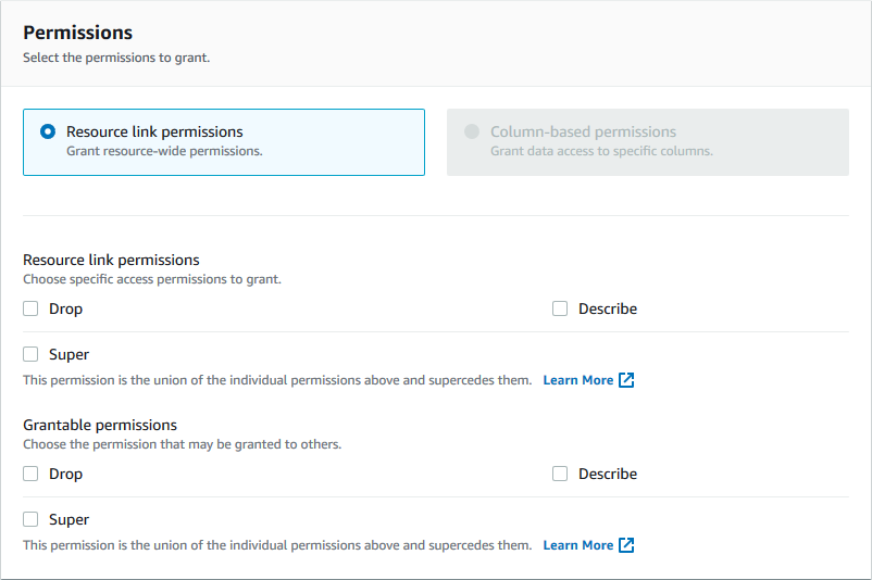 
       The Permissions section contains two tiles. Each tile contains a option
        button and text. The Resource link permissions tile is selected. The other tile
        is disabled, because it relates to table permissions. Below the tiles is a
        group of check boxes for resource link permissions to grant. Check boxes
        include Drop, Describe, and Super. Below that group is another group of the
        same check boxes for grantable permissions.
      