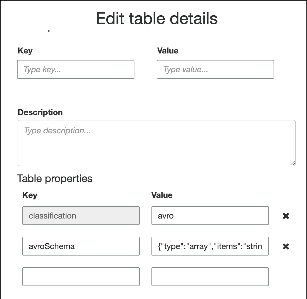 [Table properties] (テーブルのプロパティ) の見出しの下に、2 列のテキストフィールドがあります。左側の列見出しは [Key] (キー) であり、右側の列見出しは [Value] (値) です。最初の行のキー/値のペアは、classification/avro です。2 行目のキー/値のペアは、avroSchema/{"type":"array","items":"string"} です。